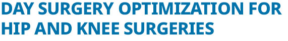 Day surgery optimization for hip and knee surgeries